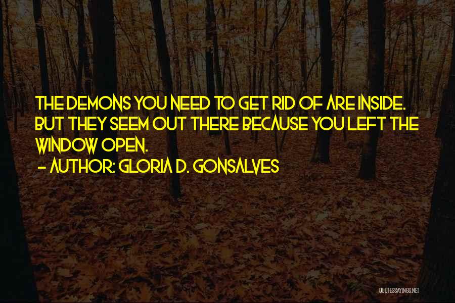 Gloria D. Gonsalves Quotes: The Demons You Need To Get Rid Of Are Inside. But They Seem Out There Because You Left The Window
