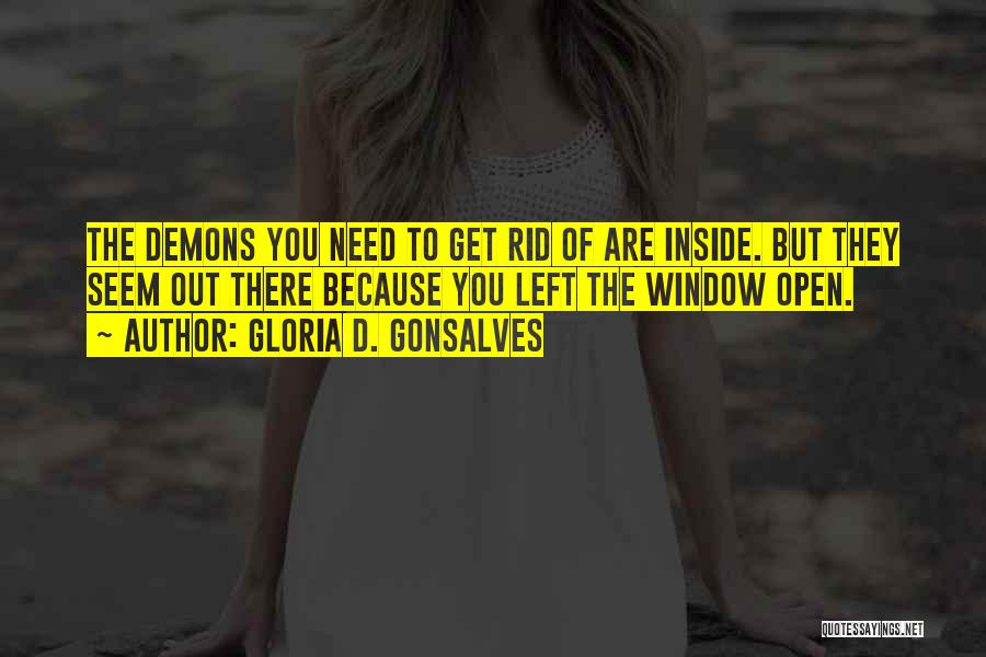 Gloria D. Gonsalves Quotes: The Demons You Need To Get Rid Of Are Inside. But They Seem Out There Because You Left The Window