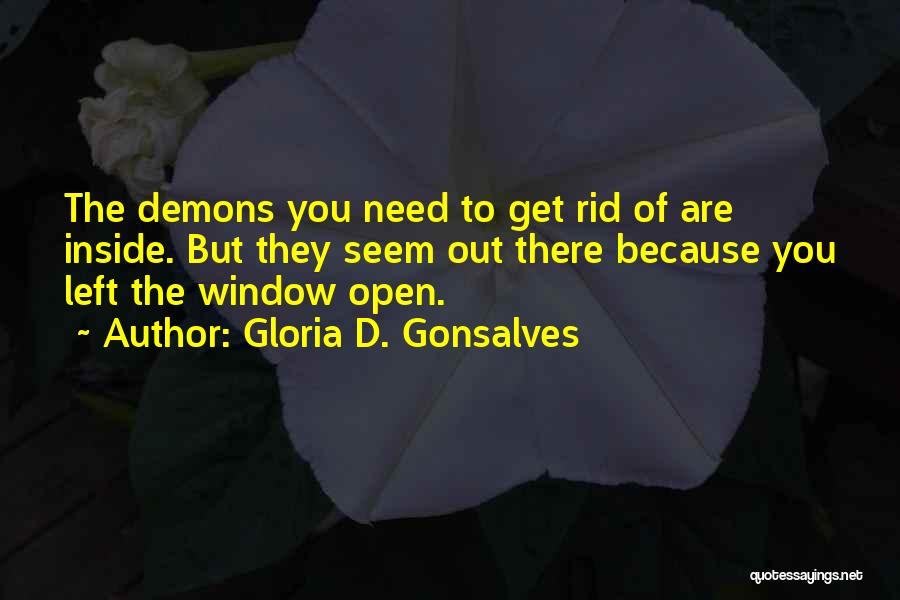 Gloria D. Gonsalves Quotes: The Demons You Need To Get Rid Of Are Inside. But They Seem Out There Because You Left The Window