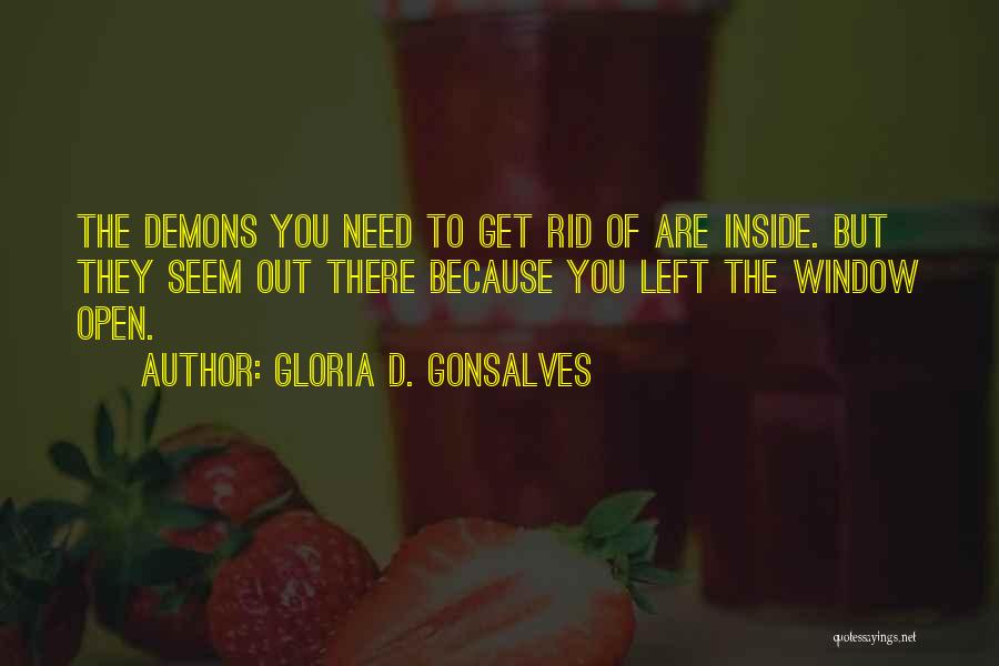 Gloria D. Gonsalves Quotes: The Demons You Need To Get Rid Of Are Inside. But They Seem Out There Because You Left The Window
