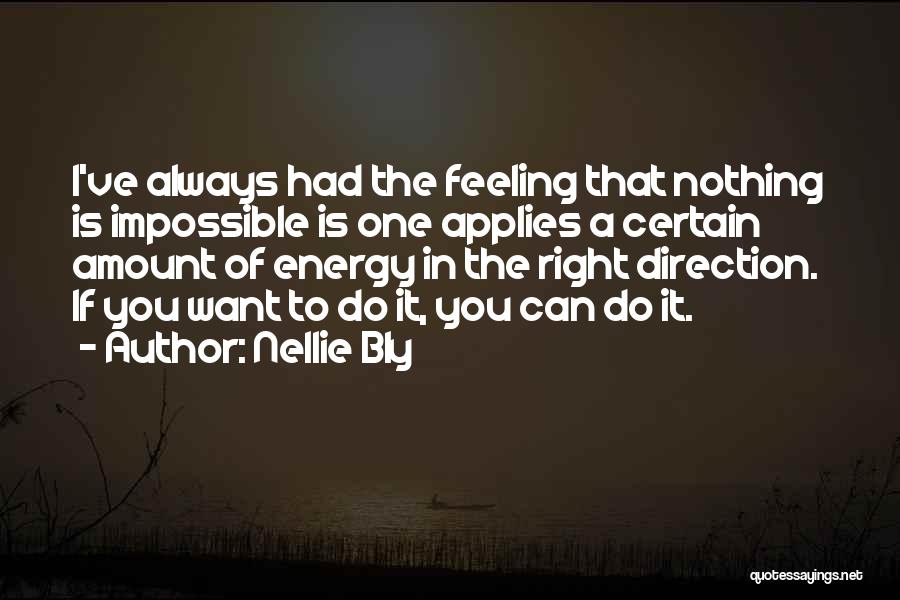 Nellie Bly Quotes: I've Always Had The Feeling That Nothing Is Impossible Is One Applies A Certain Amount Of Energy In The Right