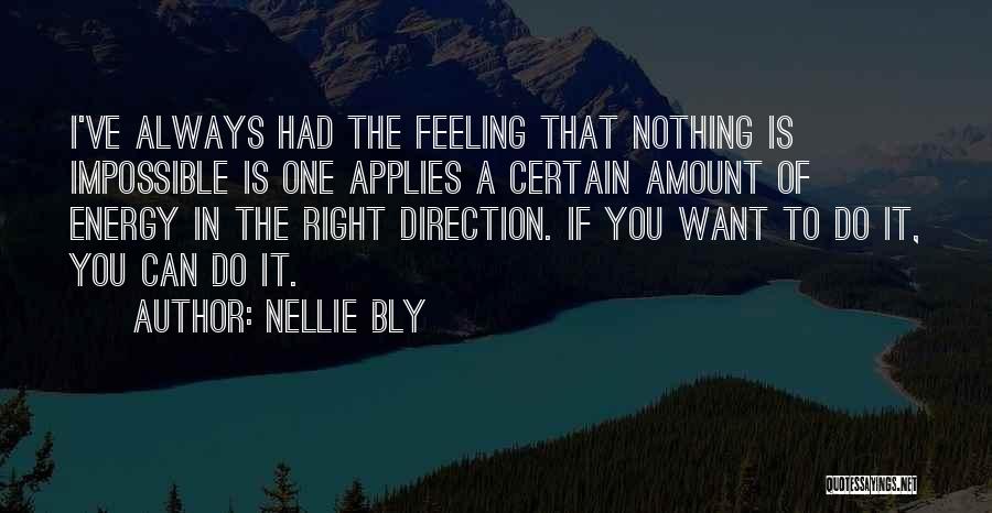 Nellie Bly Quotes: I've Always Had The Feeling That Nothing Is Impossible Is One Applies A Certain Amount Of Energy In The Right