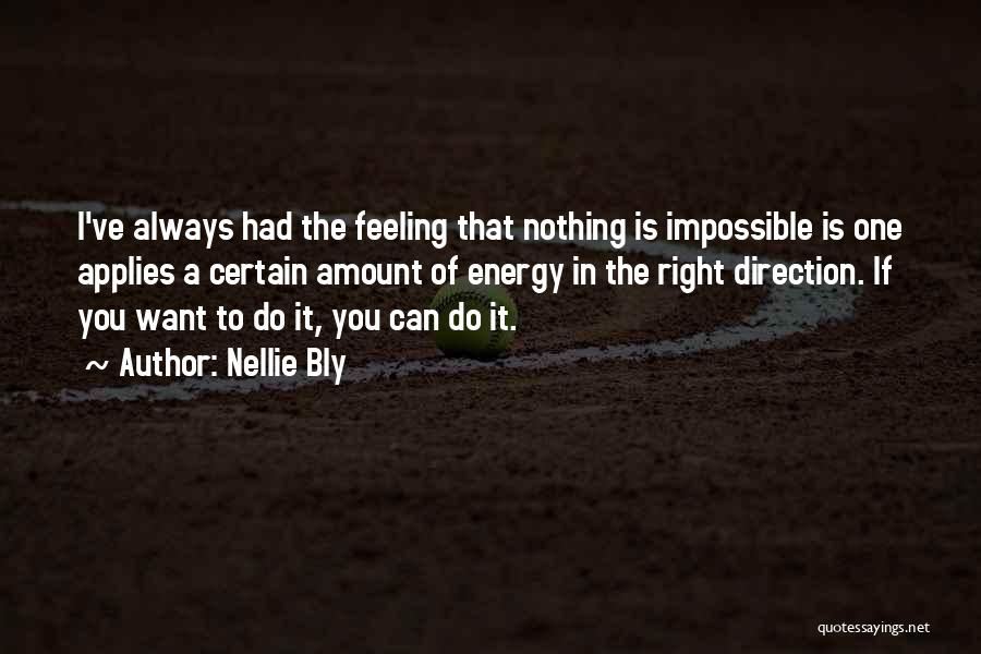 Nellie Bly Quotes: I've Always Had The Feeling That Nothing Is Impossible Is One Applies A Certain Amount Of Energy In The Right