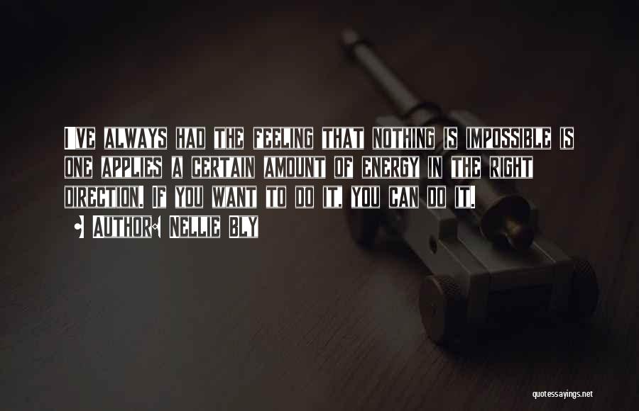 Nellie Bly Quotes: I've Always Had The Feeling That Nothing Is Impossible Is One Applies A Certain Amount Of Energy In The Right