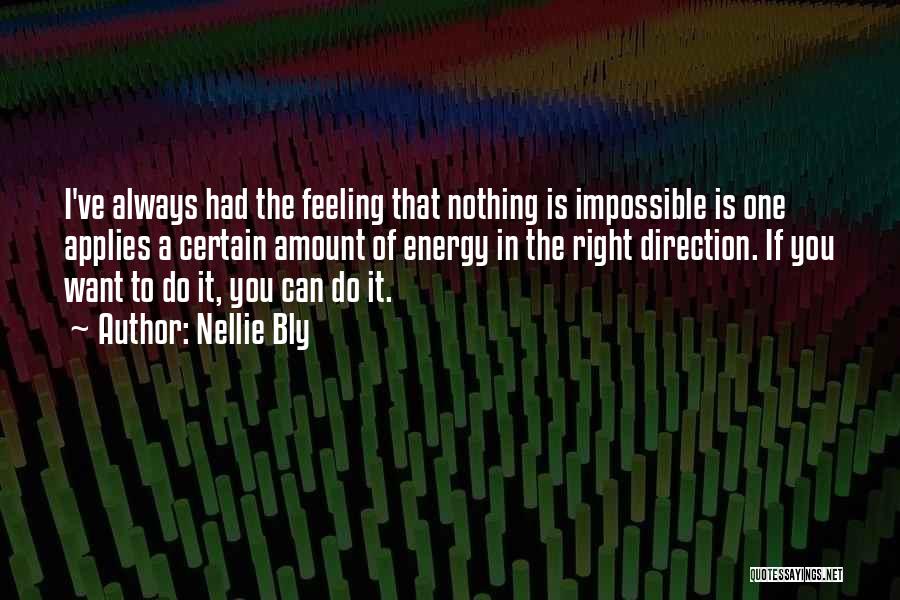 Nellie Bly Quotes: I've Always Had The Feeling That Nothing Is Impossible Is One Applies A Certain Amount Of Energy In The Right