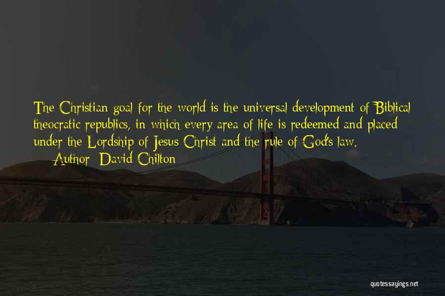 David Chilton Quotes: The Christian Goal For The World Is The Universal Development Of Biblical Theocratic Republics, In Which Every Area Of Life