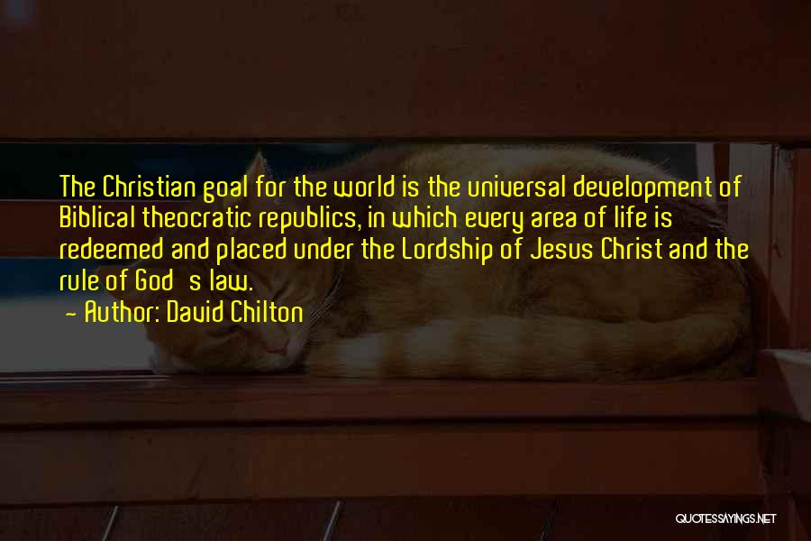 David Chilton Quotes: The Christian Goal For The World Is The Universal Development Of Biblical Theocratic Republics, In Which Every Area Of Life