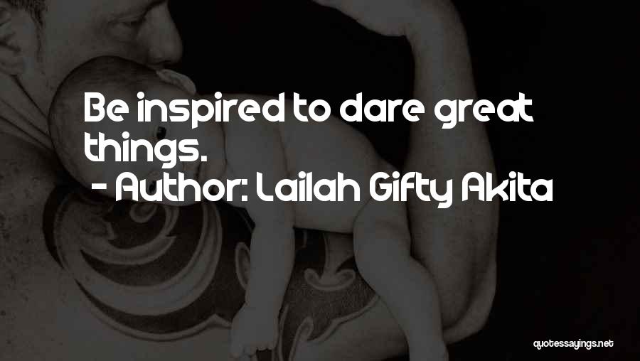 Lailah Gifty Akita Quotes: Be Inspired To Dare Great Things.