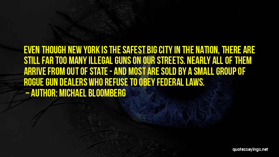 Michael Bloomberg Quotes: Even Though New York Is The Safest Big City In The Nation, There Are Still Far Too Many Illegal Guns