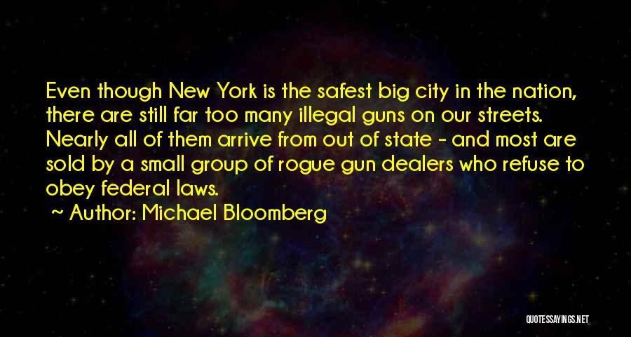 Michael Bloomberg Quotes: Even Though New York Is The Safest Big City In The Nation, There Are Still Far Too Many Illegal Guns