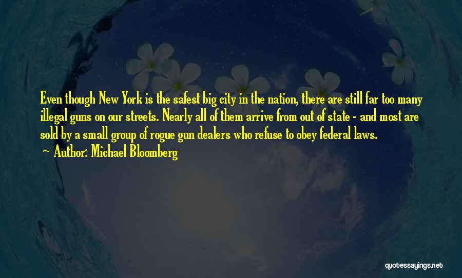 Michael Bloomberg Quotes: Even Though New York Is The Safest Big City In The Nation, There Are Still Far Too Many Illegal Guns