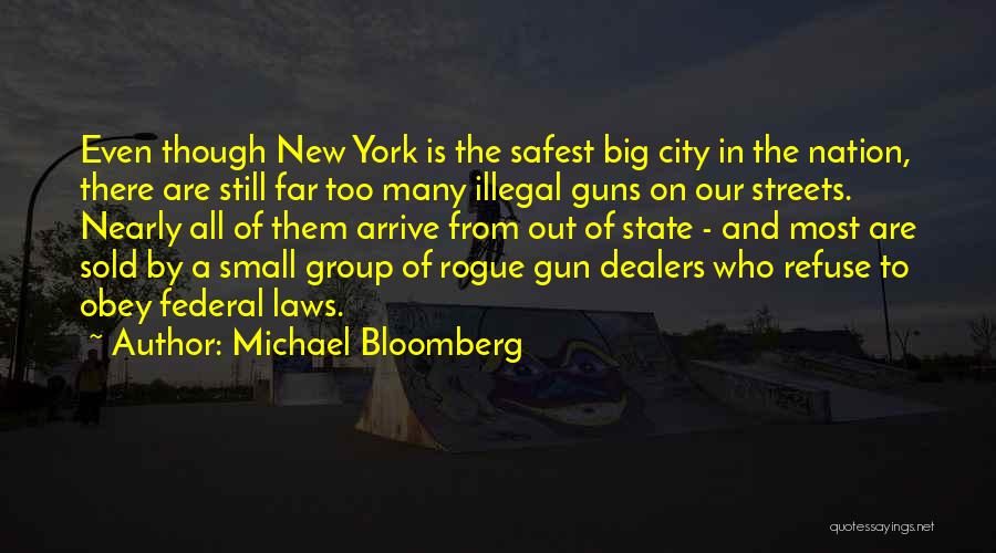 Michael Bloomberg Quotes: Even Though New York Is The Safest Big City In The Nation, There Are Still Far Too Many Illegal Guns