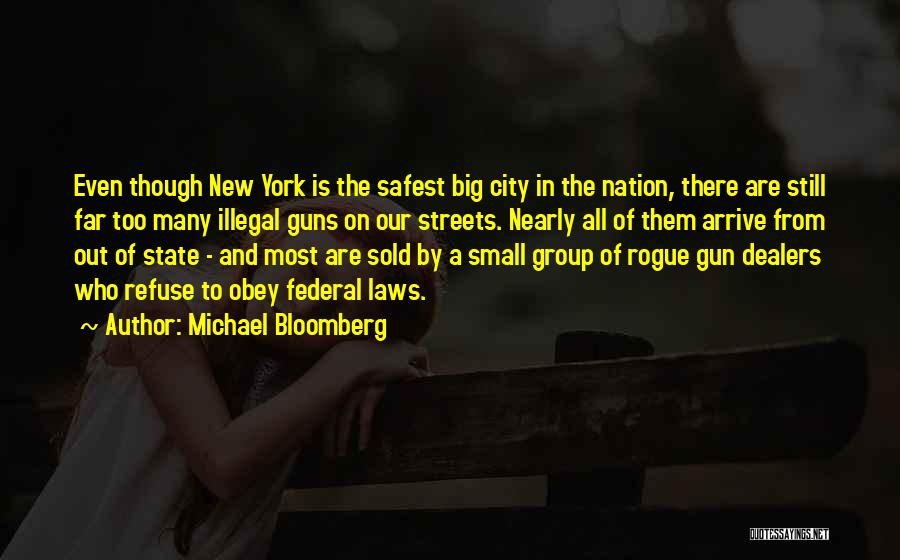 Michael Bloomberg Quotes: Even Though New York Is The Safest Big City In The Nation, There Are Still Far Too Many Illegal Guns