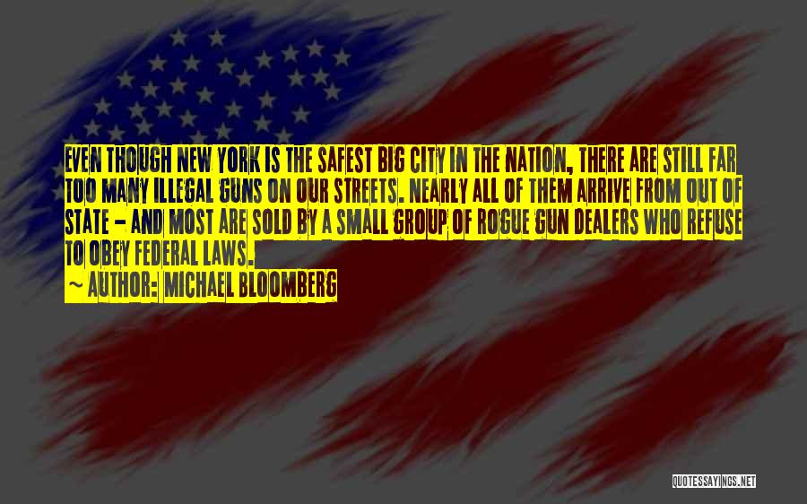 Michael Bloomberg Quotes: Even Though New York Is The Safest Big City In The Nation, There Are Still Far Too Many Illegal Guns