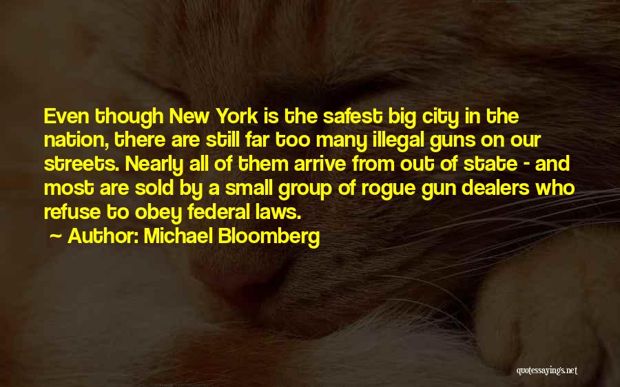 Michael Bloomberg Quotes: Even Though New York Is The Safest Big City In The Nation, There Are Still Far Too Many Illegal Guns