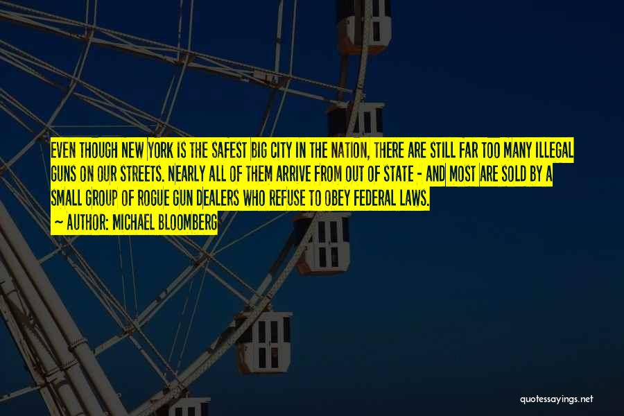 Michael Bloomberg Quotes: Even Though New York Is The Safest Big City In The Nation, There Are Still Far Too Many Illegal Guns