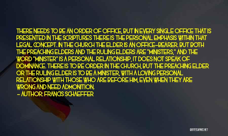 Francis Schaeffer Quotes: There Needs To Be An Order Of Office, But In Every Single Office That Is Presented In The Scriptures There