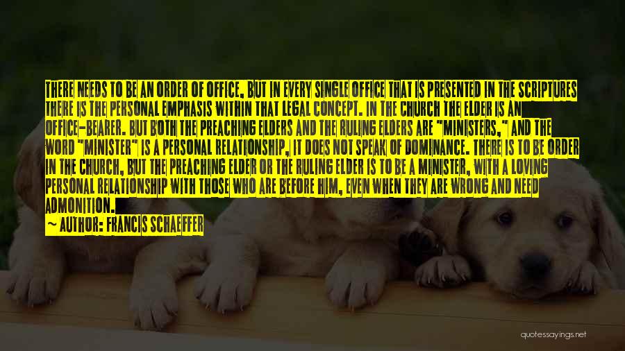 Francis Schaeffer Quotes: There Needs To Be An Order Of Office, But In Every Single Office That Is Presented In The Scriptures There