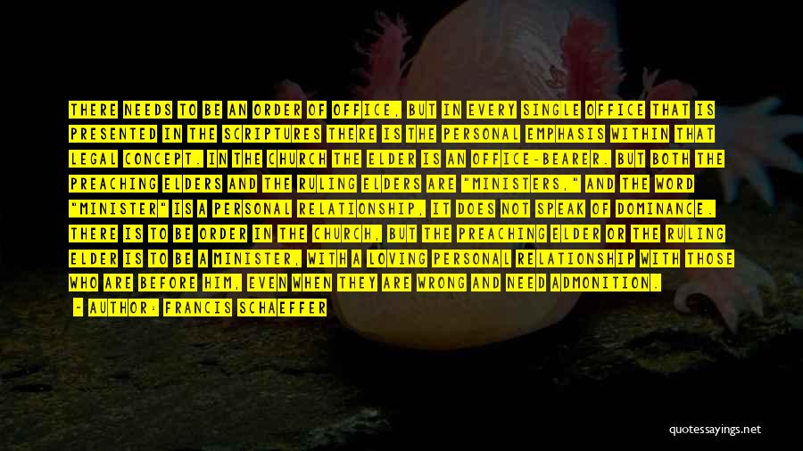 Francis Schaeffer Quotes: There Needs To Be An Order Of Office, But In Every Single Office That Is Presented In The Scriptures There