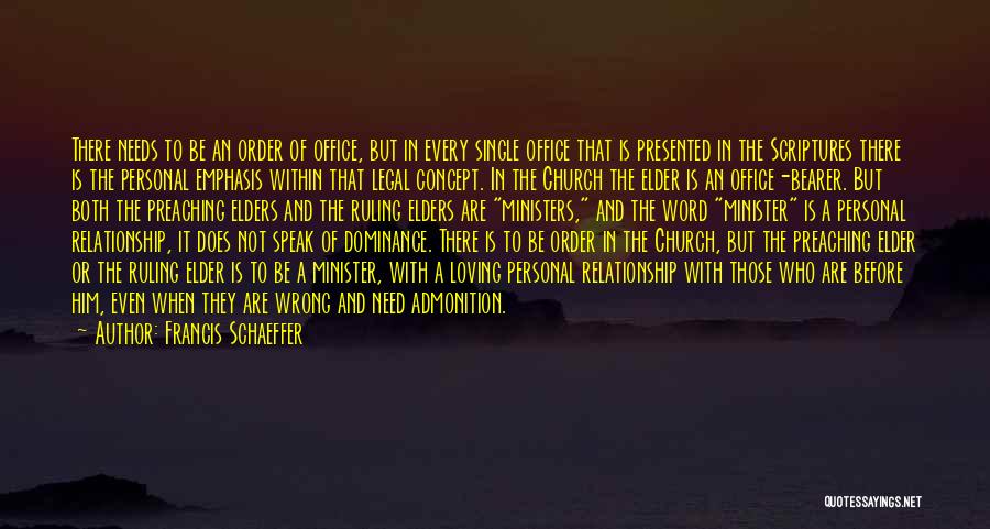 Francis Schaeffer Quotes: There Needs To Be An Order Of Office, But In Every Single Office That Is Presented In The Scriptures There