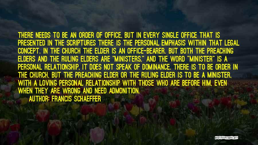 Francis Schaeffer Quotes: There Needs To Be An Order Of Office, But In Every Single Office That Is Presented In The Scriptures There