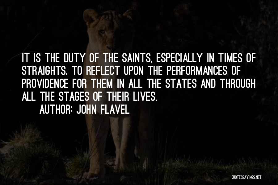 John Flavel Quotes: It Is The Duty Of The Saints, Especially In Times Of Straights, To Reflect Upon The Performances Of Providence For