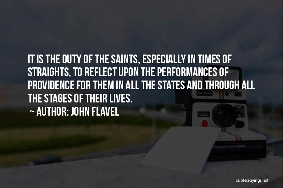 John Flavel Quotes: It Is The Duty Of The Saints, Especially In Times Of Straights, To Reflect Upon The Performances Of Providence For