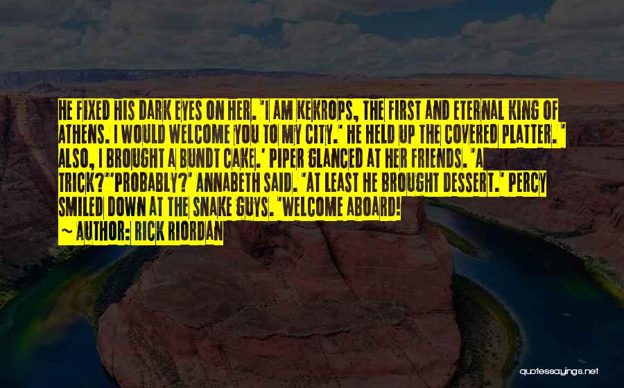 Rick Riordan Quotes: He Fixed His Dark Eyes On Her. 'i Am Kekrops, The First And Eternal King Of Athens. I Would Welcome