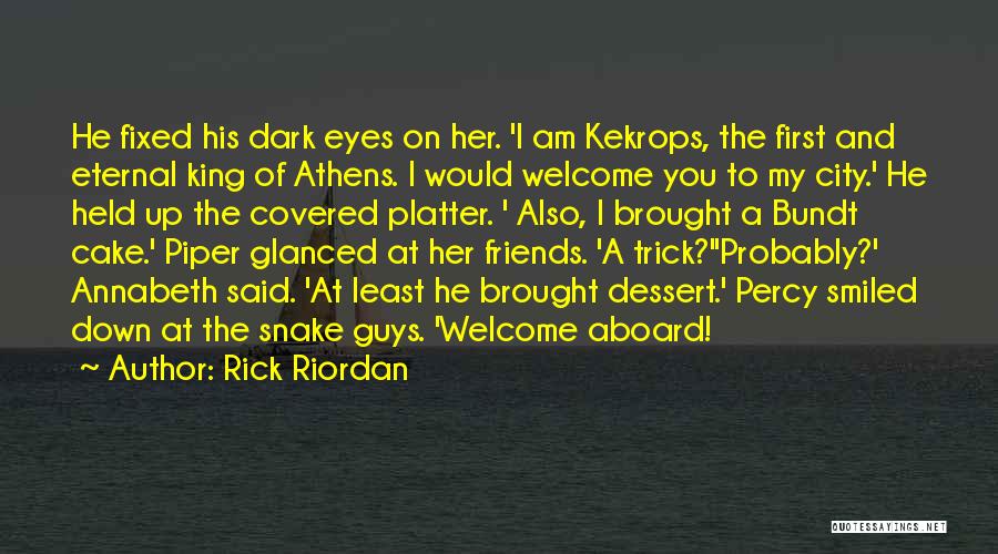 Rick Riordan Quotes: He Fixed His Dark Eyes On Her. 'i Am Kekrops, The First And Eternal King Of Athens. I Would Welcome