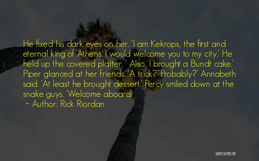 Rick Riordan Quotes: He Fixed His Dark Eyes On Her. 'i Am Kekrops, The First And Eternal King Of Athens. I Would Welcome