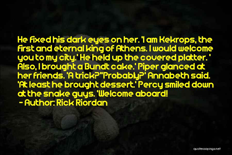 Rick Riordan Quotes: He Fixed His Dark Eyes On Her. 'i Am Kekrops, The First And Eternal King Of Athens. I Would Welcome