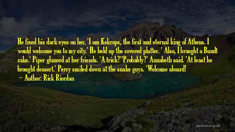 Rick Riordan Quotes: He Fixed His Dark Eyes On Her. 'i Am Kekrops, The First And Eternal King Of Athens. I Would Welcome