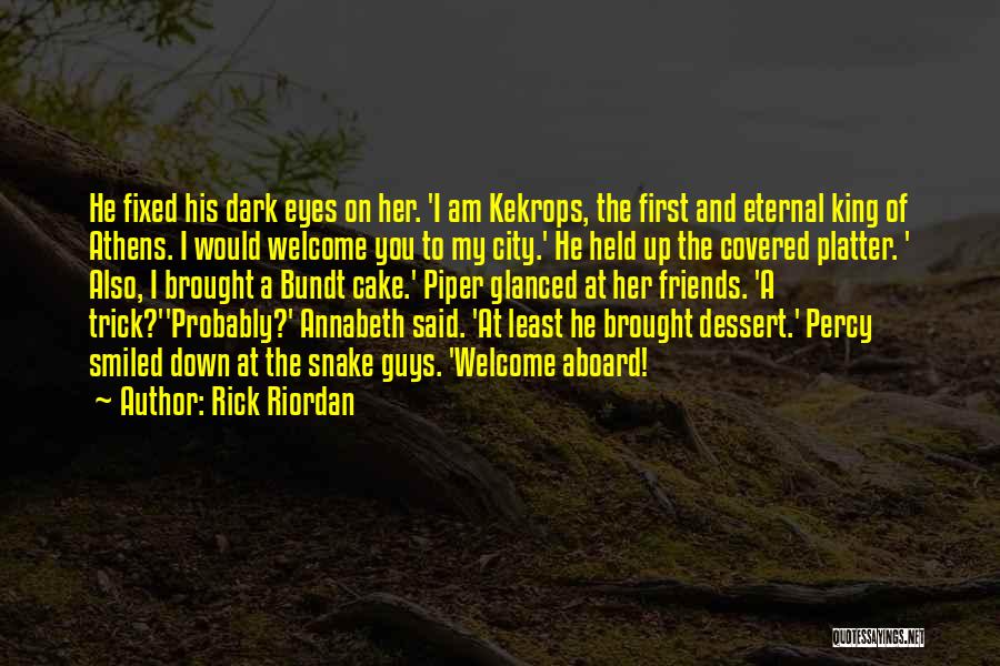 Rick Riordan Quotes: He Fixed His Dark Eyes On Her. 'i Am Kekrops, The First And Eternal King Of Athens. I Would Welcome