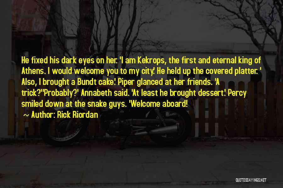 Rick Riordan Quotes: He Fixed His Dark Eyes On Her. 'i Am Kekrops, The First And Eternal King Of Athens. I Would Welcome