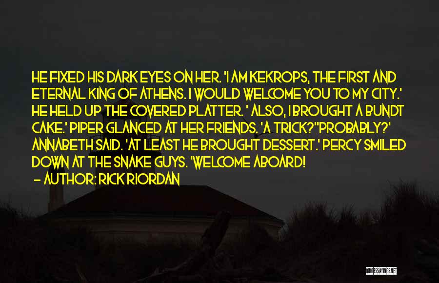 Rick Riordan Quotes: He Fixed His Dark Eyes On Her. 'i Am Kekrops, The First And Eternal King Of Athens. I Would Welcome