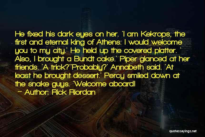 Rick Riordan Quotes: He Fixed His Dark Eyes On Her. 'i Am Kekrops, The First And Eternal King Of Athens. I Would Welcome