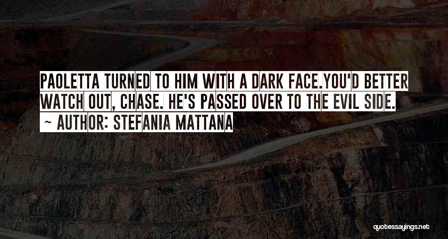 Stefania Mattana Quotes: Paoletta Turned To Him With A Dark Face.you'd Better Watch Out, Chase. He's Passed Over To The Evil Side.