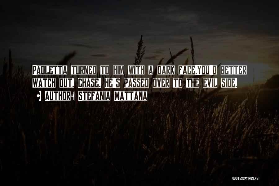 Stefania Mattana Quotes: Paoletta Turned To Him With A Dark Face.you'd Better Watch Out, Chase. He's Passed Over To The Evil Side.