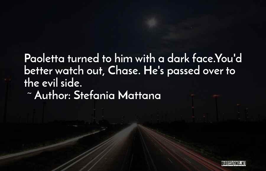 Stefania Mattana Quotes: Paoletta Turned To Him With A Dark Face.you'd Better Watch Out, Chase. He's Passed Over To The Evil Side.