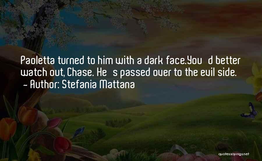 Stefania Mattana Quotes: Paoletta Turned To Him With A Dark Face.you'd Better Watch Out, Chase. He's Passed Over To The Evil Side.