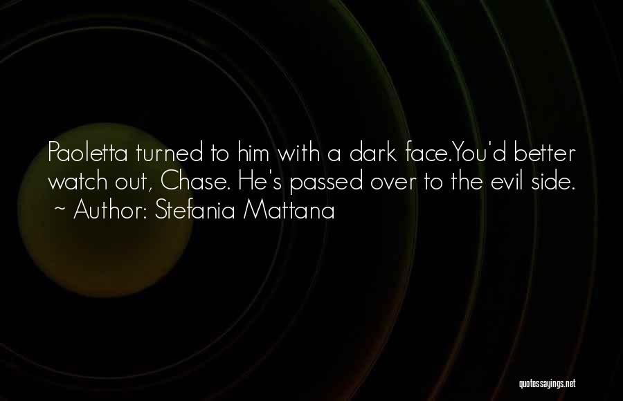 Stefania Mattana Quotes: Paoletta Turned To Him With A Dark Face.you'd Better Watch Out, Chase. He's Passed Over To The Evil Side.