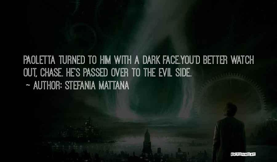 Stefania Mattana Quotes: Paoletta Turned To Him With A Dark Face.you'd Better Watch Out, Chase. He's Passed Over To The Evil Side.