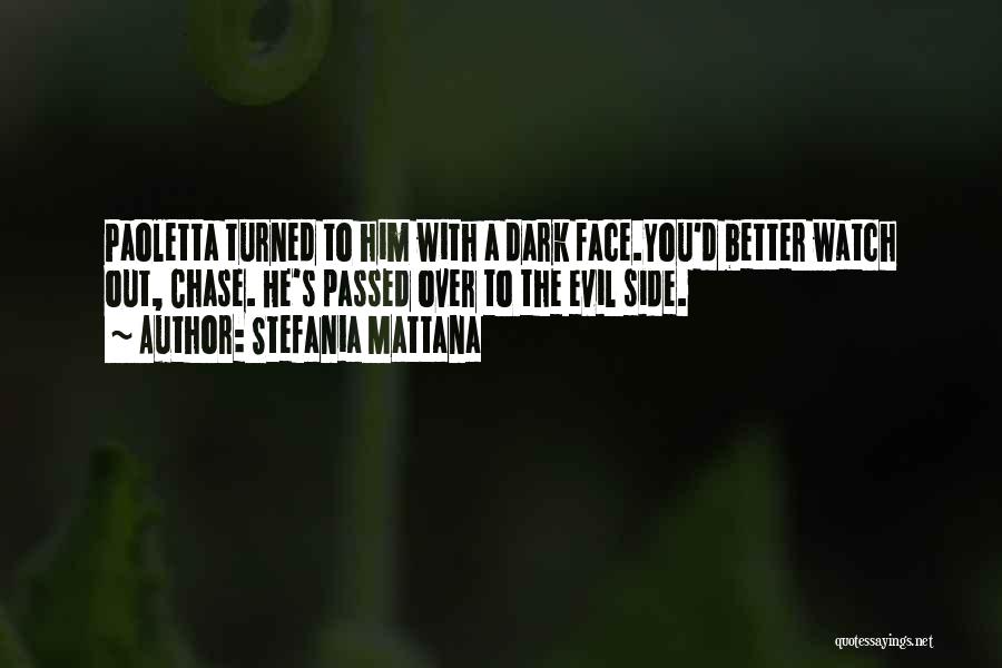 Stefania Mattana Quotes: Paoletta Turned To Him With A Dark Face.you'd Better Watch Out, Chase. He's Passed Over To The Evil Side.