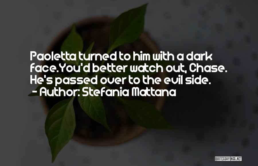 Stefania Mattana Quotes: Paoletta Turned To Him With A Dark Face.you'd Better Watch Out, Chase. He's Passed Over To The Evil Side.