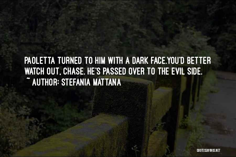 Stefania Mattana Quotes: Paoletta Turned To Him With A Dark Face.you'd Better Watch Out, Chase. He's Passed Over To The Evil Side.