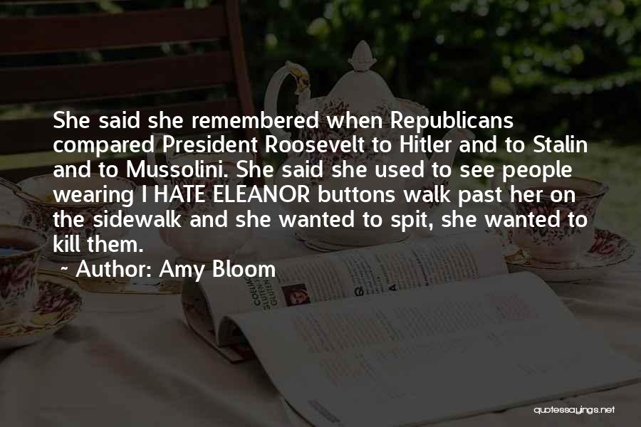 Amy Bloom Quotes: She Said She Remembered When Republicans Compared President Roosevelt To Hitler And To Stalin And To Mussolini. She Said She