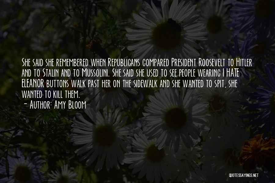 Amy Bloom Quotes: She Said She Remembered When Republicans Compared President Roosevelt To Hitler And To Stalin And To Mussolini. She Said She