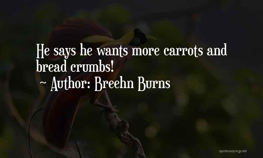 Breehn Burns Quotes: He Says He Wants More Carrots And Bread Crumbs!
