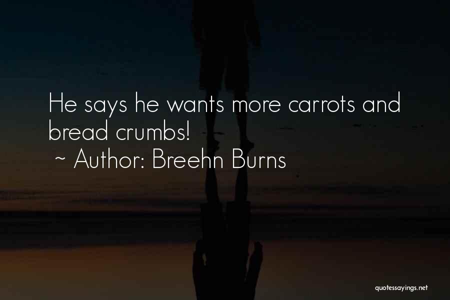 Breehn Burns Quotes: He Says He Wants More Carrots And Bread Crumbs!