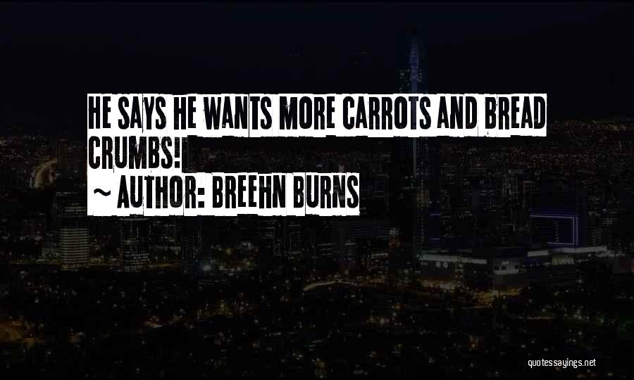 Breehn Burns Quotes: He Says He Wants More Carrots And Bread Crumbs!